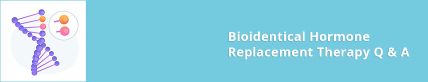 Bioidentical Hormone Replacement Therapy Q & A